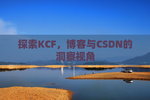 探索KCF，博客与CSDN的洞察视角